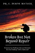 Broken But Not Beyond Repair: Everyone Has Challenges But You Determine How the Challenge Will Be Addressed!