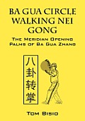 Ba Gua Circle Walking Nei Gong: The Meridian Opening Palms of Ba Gua Zhang