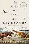 The Rise & Fall of the Dinosaurs A New History of a Lost World