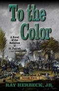To the Color: A Novel of the Battalion of St. Patrick