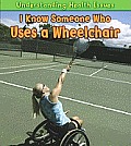 I Know Someone Who Uses a Wheelchair (Understanding Health Issues)