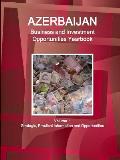 Azerbaijan Business and Investment Opportunities Yearbook Volume 1 Strategic, Practical Information and Opportunities