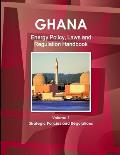 Ghana Energy Policy, Laws and Regulation Handbook Volume 1 Strategic Policies and Regulations