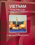Vietnam Energy Policy, Laws and Regulations Handbook Volume 1 Strategic Information, Programs, Regulations