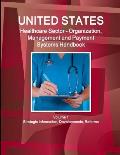 US Healthcare Sector - Organization, Management and Payment Systems Handbook Volume 1 Strategic Information, Developments, Reforms