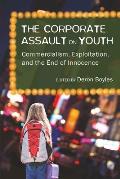 The Corporate Assault on Youth: Commercialism, Exploitation, and the End of Innocence