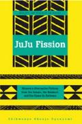 Juju Fission: Women's Alternative Fictions from the Sahara, the Kalahari, and the Oases In-Between