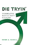 Die Tryin': Videogames, Masculinity, Culture