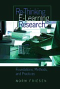 Re-Thinking E-Learning Research: Foundations, Methods, and Practices