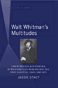 Walt Whitman's Multitudes: Labor Reform and Persona in Whitman's Journalism and the First Leaves of Grass, 1840-1855