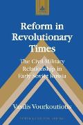 Reform in Revolutionary Times: The Civil-Military Relationship in Early Soviet Russia