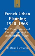 French Urban Planning, 1940-1968: The Construction and Deconstruction of an Authoritarian System