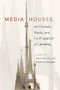 Media Houses: Architecture, Media, and the Production of Centrality