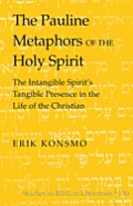 The Pauline Metaphors of the Holy Spirit: The Intangible Spirit's Tangible Presence in the Life of the Christian