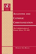Augustine and Catholic Christianization: The Catholicization of Roman Africa, 391-408