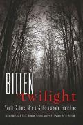 Bitten by Twilight: Youth Culture, Media, and the Vampire Franchise