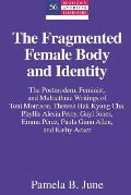 The Fragmented Female Body and Identity: The Postmodern, Feminist, and Multiethnic Writings of Toni Morrison, Theresa Hak Kyung Cha, Phyllis Alesia Pe