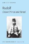 Rudolf. Crown Prince and Rebel: Translation of the New and Revised Edition, Kronprinz Rudolf. Ein Leben (Amalthea, 2005)