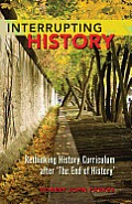 Interrupting History: Rethinking History Curriculum after 'The End of History'