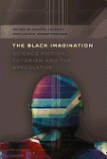 The Black Imagination: Science Fiction, Futurism and the Speculative