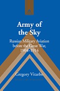 Army of the Sky: Russian Military Aviation before the Great War, 1904-1914