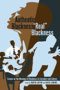 Authentic Blackness - Real Blackness: Essays on the Meaning of Blackness in Literature and Culture