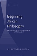Beginning African Philosophy: The Case for African Philosophy- Past to Present