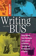 Writing on the Bus: Using Athletic Team Notebooks and Journals to Advance Learning and Performance in Sports- Published in cooperation wit