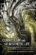 Curriculum and the Aesthetic Life: Hermeneutics, Body, Democracy, and Ethics in Curriculum Theory and Practice