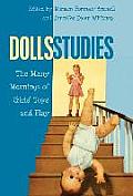 Dolls Studies: The Many Meanings of Girls' Toys and Play