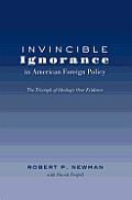 Invincible Ignorance in American Foreign Policy: The Triumph of Ideology over Evidence
