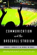 Communication and the Baseball Stadium: Community, Commodification, Fanship, and Memory