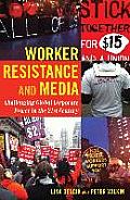 Worker Resistance and Media: Challenging Global Corporate Power in the 21st Century