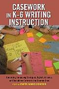 Casework in K-6 Writing Instruction: Connecting Composing Strategies, Digital Literacies, and Disciplinary Content to the Common Core