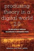 Produsing Theory in a Digital World 2.0: The Intersection of Audiences and Production in Contemporary Theory - Volume 2