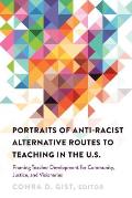 Portraits of Anti-racist Alternative Routes to Teaching in the U.S.: Framing Teacher Development for Community, Justice, and Visionaries