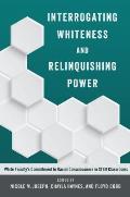Interrogating Whiteness and Relinquishing Power; White Faculty's Commitment to Racial Consciousness in STEM Classrooms