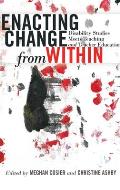 Enacting Change from Within: Disability Studies Meets Teaching and Teacher Education