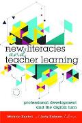 New Literacies and Teacher Learning: Professional Development and the Digital Turn