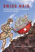 Swiss Maid: The Untold Story of Women's Contributions to Switzerland's Success