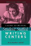 A Guide to Creating Student-Staffed Writing Centers, Grades 6-12, Revised Edition