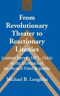 From Revolutionary Theater to Reactionary Litanies: Gustave Herv? (1871-1944) at the Extremes of the French Third Republic