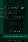 Curriculum Studies Guidebooks: Volume 1- Concepts and Theoretical Frameworks