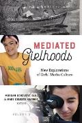 Mediated Girlhoods: New Explorations of Girls' Media Culture, Volume 2