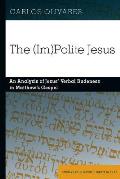 The (Im)Polite Jesus: An Analysis of Jesus' Verbal Rudeness in Matthew's Gospel