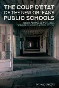 The Coup D'?tat of the New Orleans Public Schools: Money, Power, and the Illegal Takeover of a Public School System