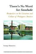 There's No Word for ?Saudade?: Perspectives on the Literature and Culture of Portuguese America