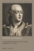 Prelude to Disaster: George III and the Origins of the American Revolution, 1751-1763
