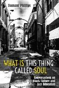 What Is This Thing Called Soul: Conversations on Black Culture and Jazz Education