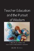 Teacher Education and the Pursuit of Wisdom: A Practical Guide for Education Philosophy Courses